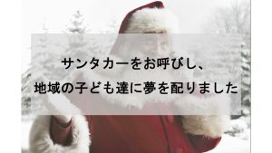 熊ノ沢温泉と合同でアルパジョンサンタカーをお呼びし、地域の⼦ども達に夢を配りました。